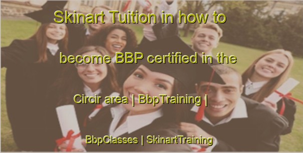 Skinart Tuition in how to become BBP certified in the Circir area | BbpTraining | BbpClasses | SkinartTraining-Turkey